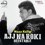 Ajj Na Roki Defatable - Naaz Kally Song Download
